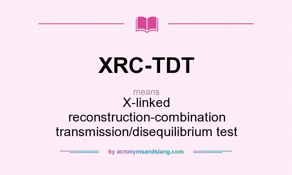 What does XRC-TDT mean? It stands for X-linked reconstruction-combination transmission/disequilibrium test
