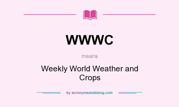 What does WWWC mean? It stands for Weekly World Weather and Crops
