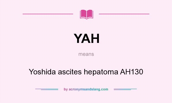 What does YAH mean? It stands for Yoshida ascites hepatoma AH130