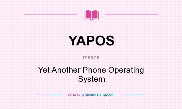 What does YAPOS mean? It stands for Yet Another Phone Operating System