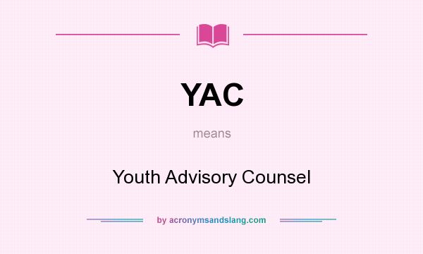 What does YAC mean? It stands for Youth Advisory Counsel