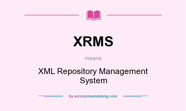 What does XRMS mean? It stands for XML Repository Management System