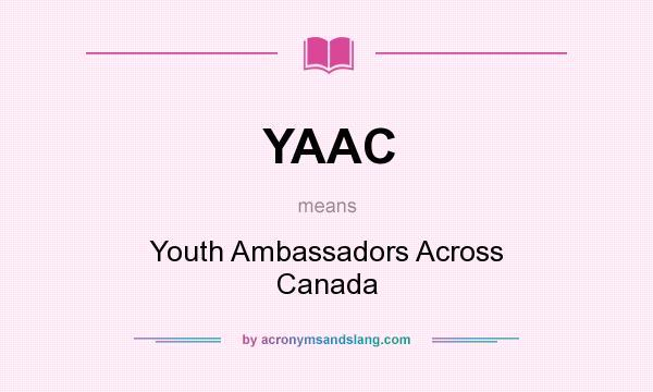 What does YAAC mean? It stands for Youth Ambassadors Across Canada
