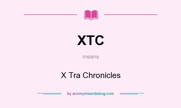 What does XTC mean? It stands for X Tra Chronicles