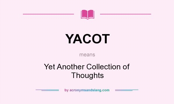 What does YACOT mean? It stands for Yet Another Collection of Thoughts