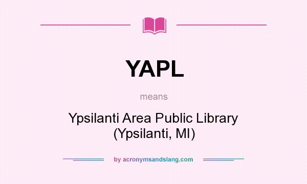 What does YAPL mean? It stands for Ypsilanti Area Public Library (Ypsilanti, MI)