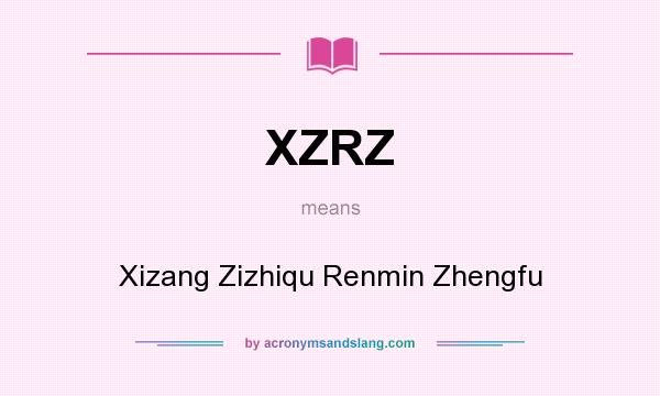 What does XZRZ mean? It stands for Xizang Zizhiqu Renmin Zhengfu