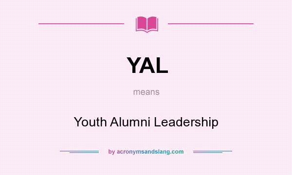 What does YAL mean? It stands for Youth Alumni Leadership