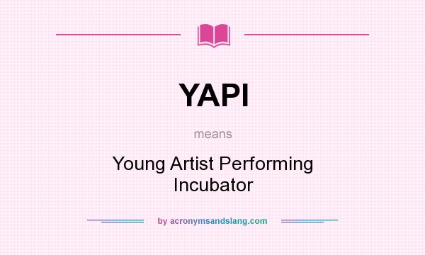 What does YAPI mean? It stands for Young Artist Performing Incubator