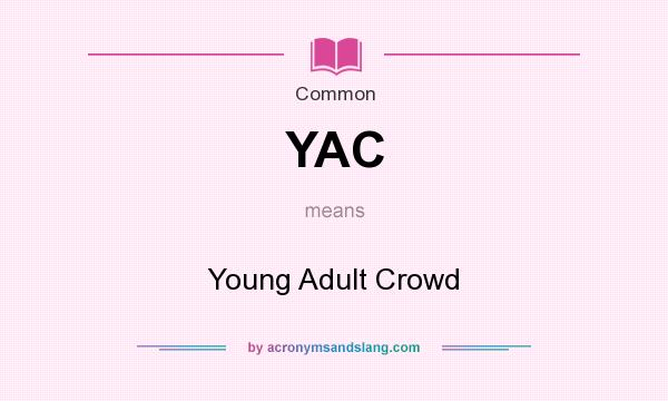 What does YAC mean? It stands for Young Adult Crowd