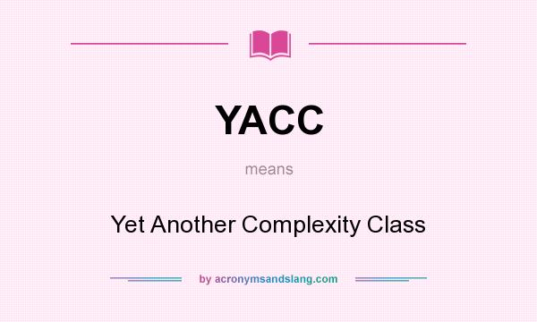 What does YACC mean? It stands for Yet Another Complexity Class