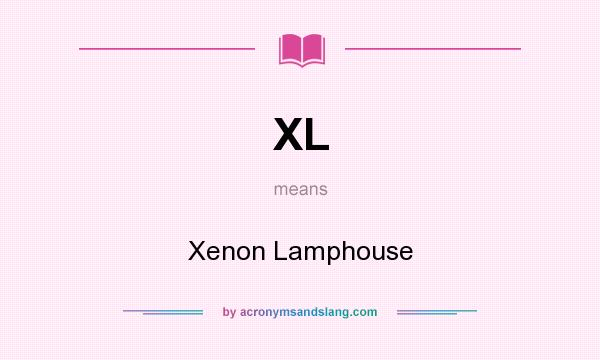 What does XL mean? It stands for Xenon Lamphouse