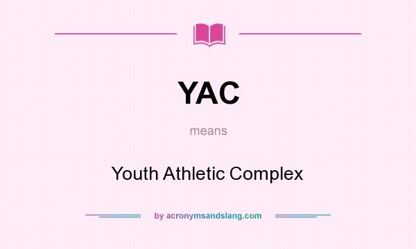 What does YAC mean? It stands for Youth Athletic Complex