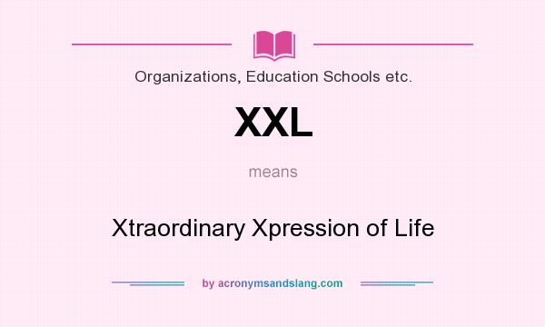 What does XXL mean? It stands for Xtraordinary Xpression of Life