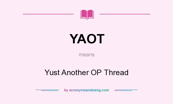 What does YAOT mean? It stands for Yust Another OP Thread