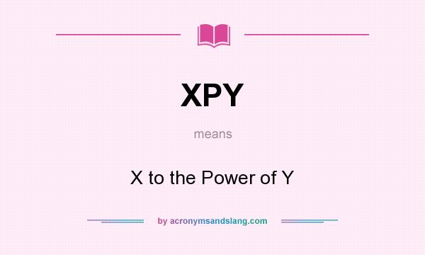 What does XPY mean? It stands for X to the Power of Y