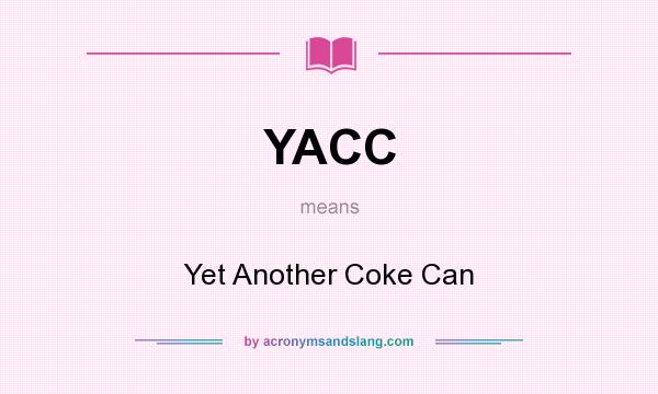 What does YACC mean? It stands for Yet Another Coke Can