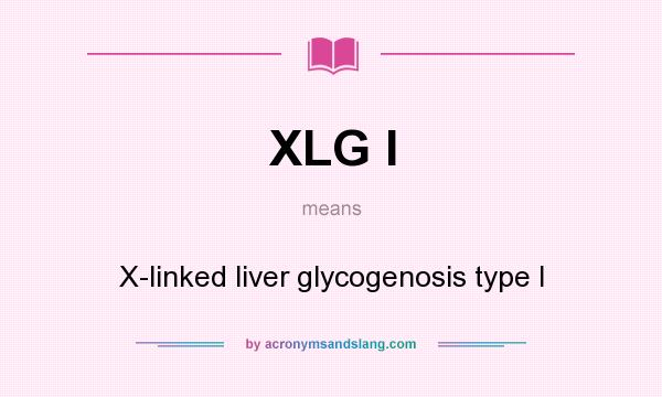 What does XLG I mean? It stands for X-linked liver glycogenosis type I