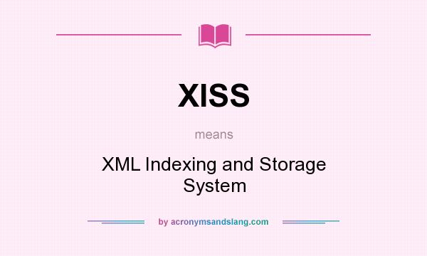 What does XISS mean? It stands for XML Indexing and Storage System