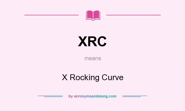 What does XRC mean? It stands for X Rocking Curve