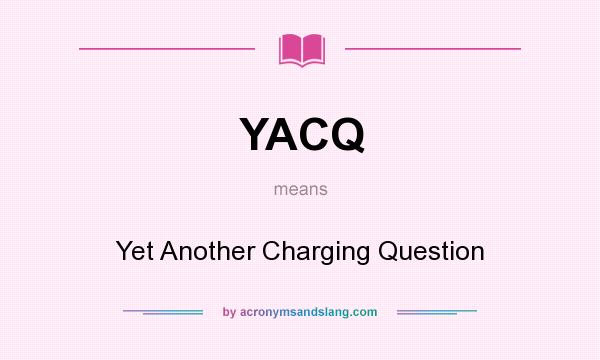 What does YACQ mean? It stands for Yet Another Charging Question