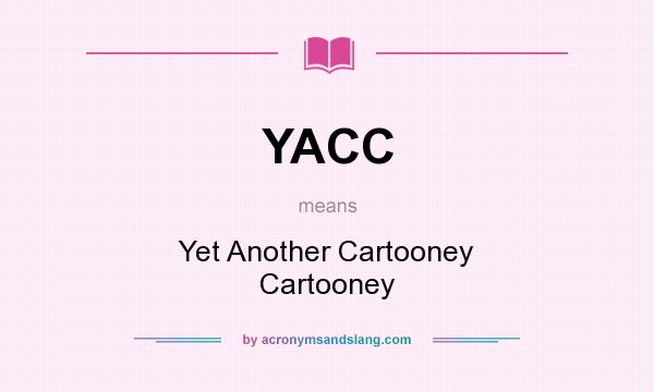 What does YACC mean? It stands for Yet Another Cartooney Cartooney