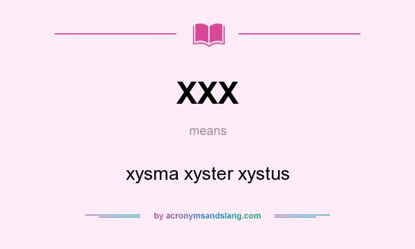What does XXX mean? It stands for xysma xyster xystus