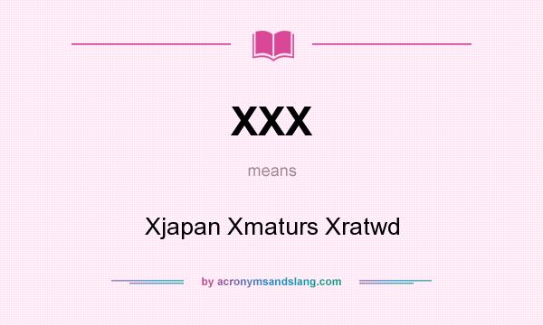 What does XXX mean? It stands for Xjapan Xmaturs Xratwd