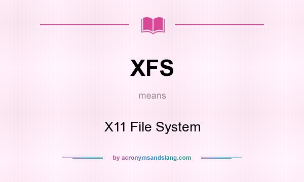 What does XFS mean? It stands for X11 File System