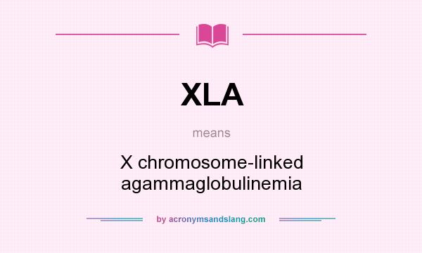 What does XLA mean? It stands for X chromosome-linked agammaglobulinemia