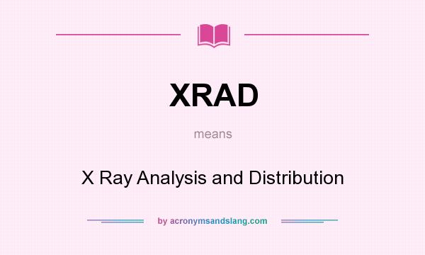What does XRAD mean? It stands for X Ray Analysis and Distribution
