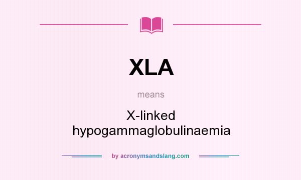 What does XLA mean? It stands for X-linked hypogammaglobulinaemia