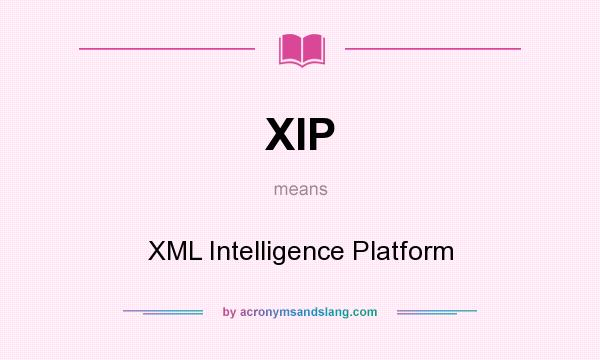What does XIP mean? It stands for XML Intelligence Platform