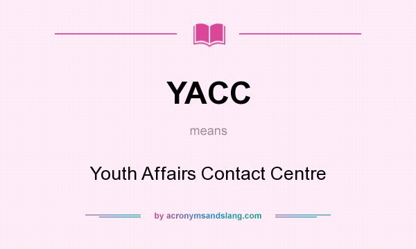 What does YACC mean? It stands for Youth Affairs Contact Centre