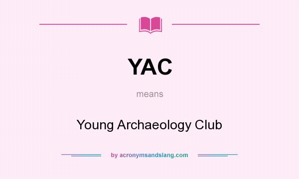 What does YAC mean? It stands for Young Archaeology Club