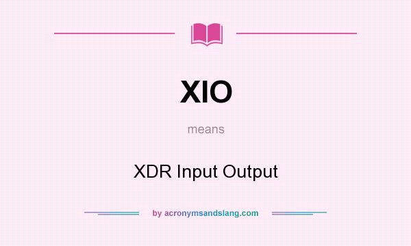 What does XIO mean? It stands for XDR Input Output