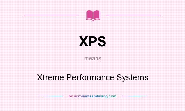 What does XPS mean? It stands for Xtreme Performance Systems