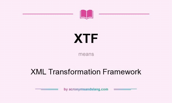 What does XTF mean? It stands for XML Transformation Framework