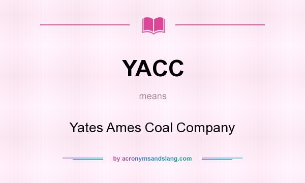 What does YACC mean? It stands for Yates Ames Coal Company