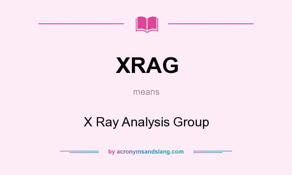 What does XRAG mean? It stands for X Ray Analysis Group