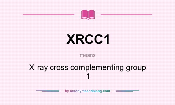 What does XRCC1 mean? It stands for X-ray cross complementing group 1
