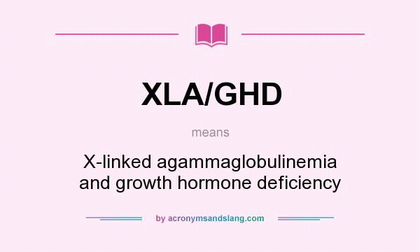 What does XLA/GHD mean? It stands for X-linked agammaglobulinemia and growth hormone deficiency