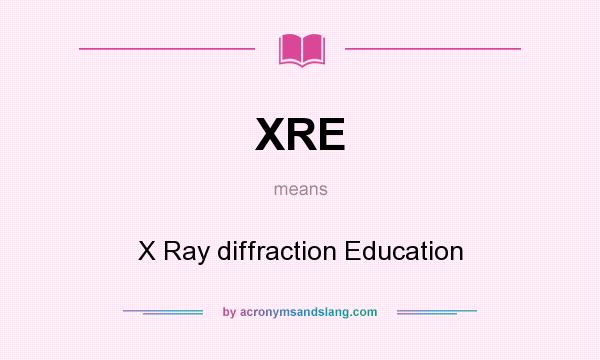 What does XRE mean? It stands for X Ray diffraction Education