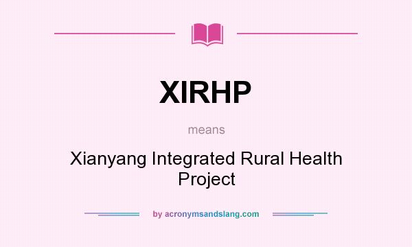 What does XIRHP mean? It stands for Xianyang Integrated Rural Health Project