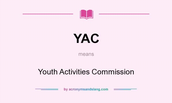 What does YAC mean? It stands for Youth Activities Commission
