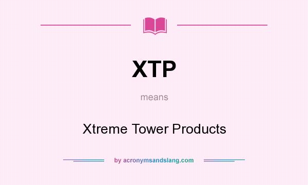 What does XTP mean? It stands for Xtreme Tower Products