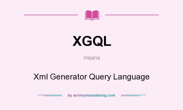 What does XGQL mean? It stands for Xml Generator Query Language
