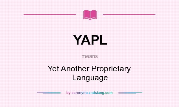 What does YAPL mean? It stands for Yet Another Proprietary Language