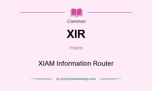 What does XIR mean? It stands for XIAM Information Router