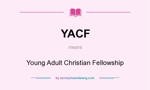 What does YACF mean? It stands for Young Adult Christian Fellowship